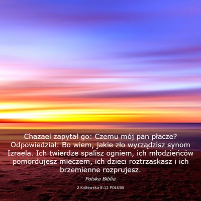 Picture 03 - 2 Królewska 8:12 POLUBG - Chazael zapytał go: Czemu mój pan płacze? - Bible Verse Picture