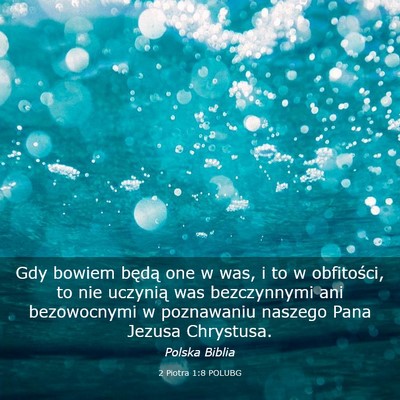 Picture 03 - 2 Piotra 1:8 POLUBG - Gdy bowiem będą one w was, i to w obfitości, - Bible Verse Picture
