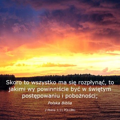 Picture 03 - 2 Piotra 3:11 POLUBG - Skoro to wszystko ma się rozpłynąć, to jakimi - Bible Verse Picture