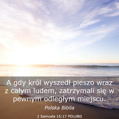 Picture 03 - 2 Samuela 15:17 POLUBG - A gdy król wyszedł pieszo wraz z całym ludem, - Bible Verse Picture