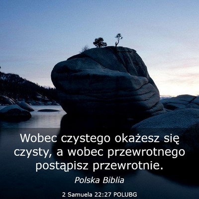Picture 03 - 2 Samuela 22:27 POLUBG - Wobec czystego okażesz się czysty, a wobec - Bible Verse Picture