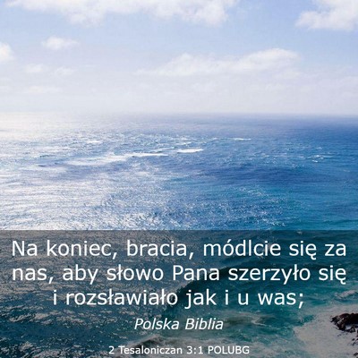 Picture 03 - 2 Tesaloniczan 3:1 POLUBG - Na koniec, bracia, módlcie się za nas, aby - Bible Verse Picture