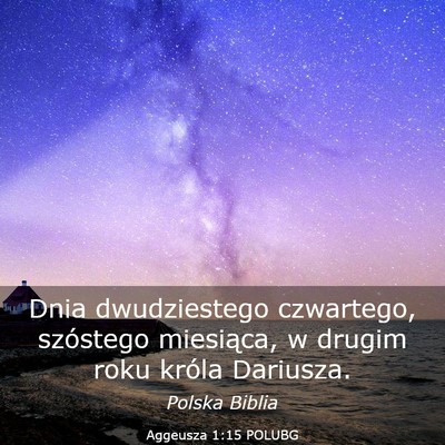 Picture 03 - Aggeusza 1:15 POLUBG - Dnia dwudziestego czwartego, szóstego miesiąca, - Bible Verse Picture