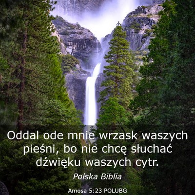 Picture 03 - Amosa 5:23 POLUBG - Oddal ode mnie wrzask waszych pieśni, bo nie - Bible Verse Picture