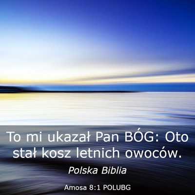 Picture 03 - Amosa 8:1 POLUBG - To mi ukazał Pan BÓG: Oto stał kosz letnich - Bible Verse Picture
