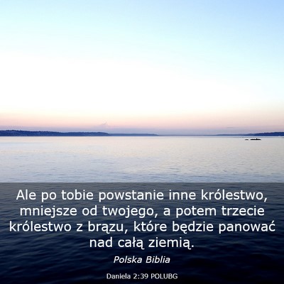 Picture 03 - Daniela 2:39 POLUBG - Ale po tobie powstanie inne królestwo, mniejsze - Bible Verse Picture