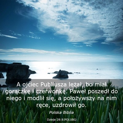 Picture 03 - Dzieje 28:8 POLUBG - A ojciec Publiusza leżał, bo miał gorączkę i - Bible Verse Picture