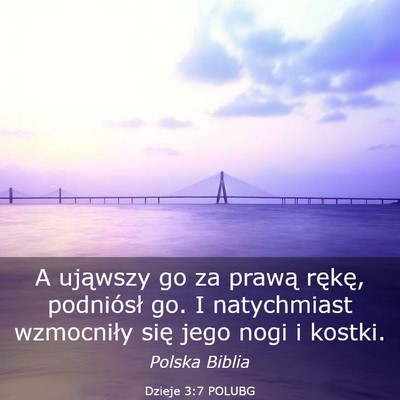 Picture 03 - Dzieje 3:7 POLUBG - A ująwszy go za prawą rękę, podniósł go. I - Bible Verse Picture