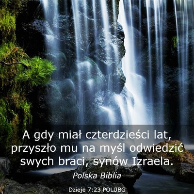 Picture 03 - Dzieje 7:23 POLUBG - A gdy miał czterdzieści lat, przyszło mu na - Bible Verse Picture