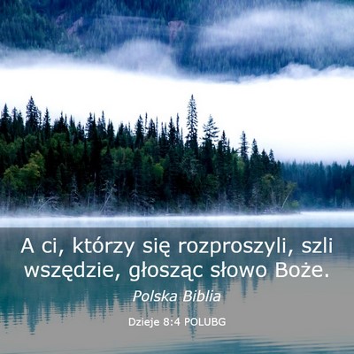 Picture 03 - Dzieje 8:4 POLUBG - A ci, którzy się rozproszyli, szli wszędzie, - Bible Verse Picture