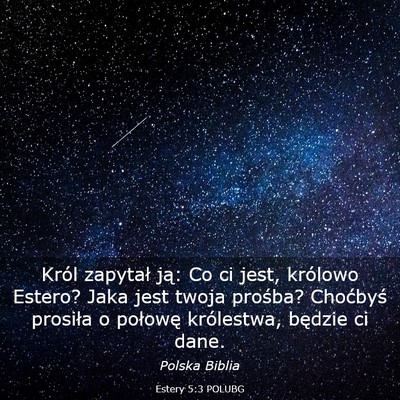 Picture 03 - Estery 5:3 POLUBG - Król zapytał ją: Co ci jest, królowo Estero? - Bible Verse Picture