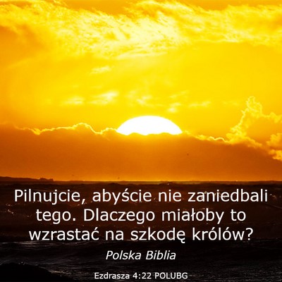 Picture 03 - Ezdrasza 4:22 POLUBG - Pilnujcie, abyście nie zaniedbali tego. Dlaczego - Bible Verse Picture