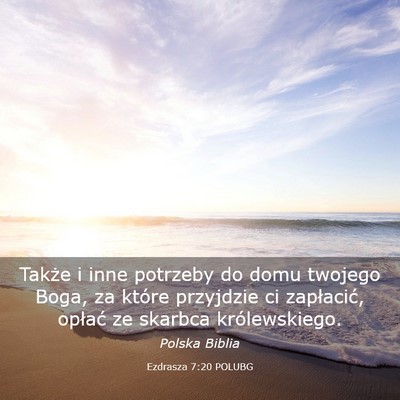 Picture 03 - Ezdrasza 7:20 POLUBG - Także i inne potrzeby do domu twojego Boga, za - Bible Verse Picture