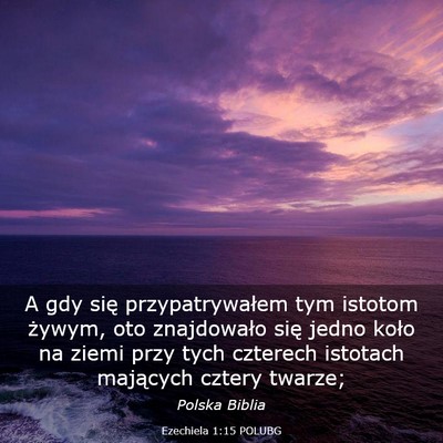 Picture 03 - Ezechiela 1:15 POLUBG - A gdy się przypatrywałem tym istotom żywym, - Bible Verse Picture