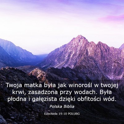 Picture 03 - Ezechiela 19:10 POLUBG - Twoja matka była jak winorośl w twojej krwi, - Bible Verse Picture