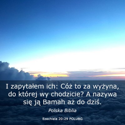 Picture 03 - Ezechiela 20:29 POLUBG - I zapytałem ich: Cóż to za wyżyna, do której - Bible Verse Picture
