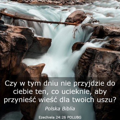 Picture 03 - Ezechiela 24:26 POLUBG - Czy w tym dniu nie przyjdzie do ciebie ten, co - Bible Verse Picture