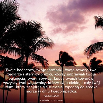 Picture 03 - Ezechiela 27:27 POLUBG - Twoje bogactwa, twoje jarmarki, twoje towary, - Bible Verse Picture