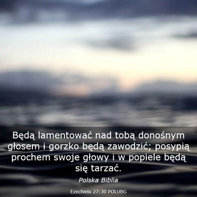 Picture 03 - Ezechiela 27:30 POLUBG - Będą lamentować nad tobą donośnym głosem i - Bible Verse Picture