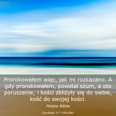 Picture 03 - Ezechiela 37:7 POLUBG - Prorokowałem więc, jak mi rozkazano. A gdy - Bible Verse Picture