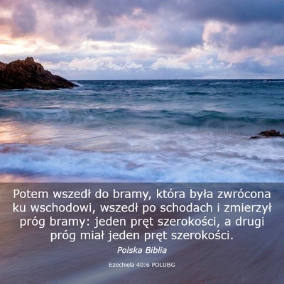 Picture 03 - Ezechiela 40:6 POLUBG - Potem wszedł do bramy, która była zwrócona ku - Bible Verse Picture