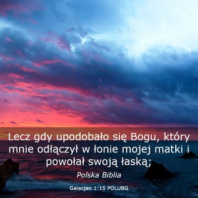 Picture 03 - Galacjan 1:15 POLUBG - Lecz gdy upodobało się Bogu, który mnie - Bible Verse Picture