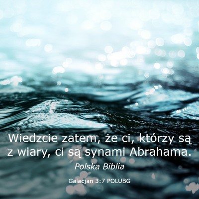 Picture 03 - Galacjan 3:7 POLUBG - Wiedzcie zatem, że ci, którzy są z wiary, ci - Bible Verse Picture