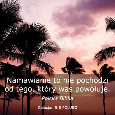 Picture 03 - Galacjan 5:8 POLUBG - Namawianie to nie pochodzi od tego, który was - Bible Verse Picture