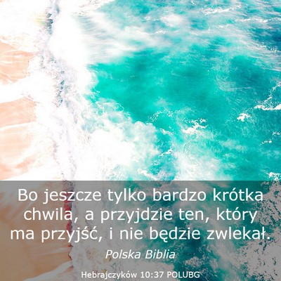 Picture 03 - Hebrajczyków 10:37 POLUBG - Bo jeszcze tylko bardzo krótka chwila, a - Bible Verse Picture