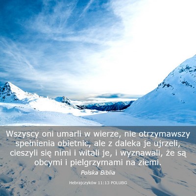 Picture 03 - Hebrajczyków 11:13 POLUBG - Wszyscy oni umarli w wierze, nie otrzymawszy - Bible Verse Picture