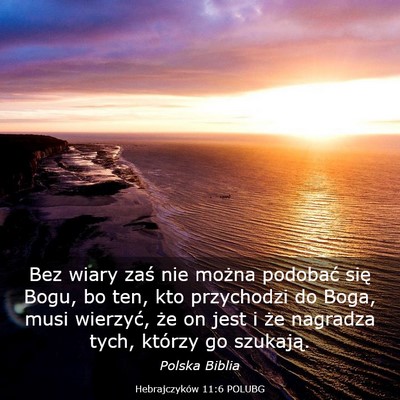 Picture 03 - Hebrajczyków 11:6 POLUBG - Bez wiary zaś nie można podobać się Bogu, bo - Bible Verse Picture