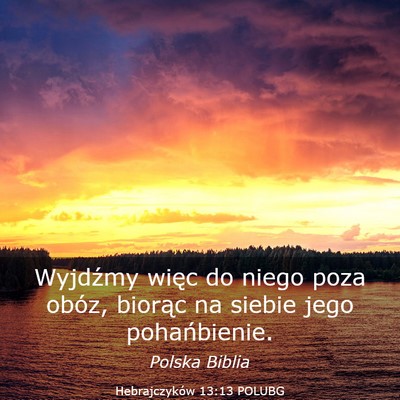 Picture 03 - Hebrajczyków 13:13 POLUBG - Wyjdźmy więc do niego poza obóz, biorąc na - Bible Verse Picture