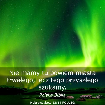 Picture 03 - Hebrajczyków 13:14 POLUBG - Nie mamy tu bowiem miasta trwałego, lecz tego - Bible Verse Picture