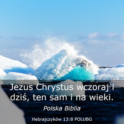 Picture 03 - Hebrajczyków 13:8 POLUBG - Jezus Chrystus wczoraj i dziś, ten sam i na - Bible Verse Picture