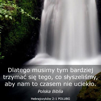 Picture 03 - Hebrajczyków 2:1 POLUBG - Dlatego musimy tym bardziej trzymać się tego, - Bible Verse Picture