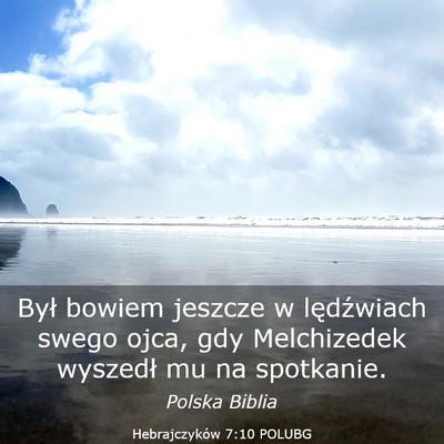 Picture 03 - Hebrajczyków 7:10 POLUBG - Był bowiem jeszcze w lędźwiach swego ojca, gdy - Bible Verse Picture