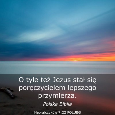 Picture 03 - Hebrajczyków 7:22 POLUBG - O tyle też Jezus stał się poręczycielem - Bible Verse Picture