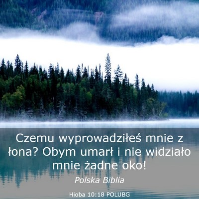Picture 03 - Hioba 10:18 POLUBG - Czemu wyprowadziłeś mnie z łona? Obym umarł i - Bible Verse Picture