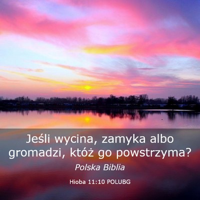 Picture 03 - Hioba 11:10 POLUBG - Jeśli wycina, zamyka albo gromadzi, któż go - Bible Verse Picture