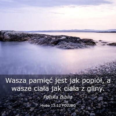 Picture 03 - Hioba 13:12 POLUBG - Wasza pamięć jest jak popiół, a wasze ciała - Bible Verse Picture