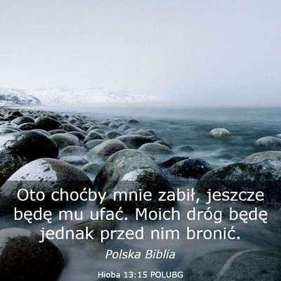 Picture 03 - Hioba 13:15 POLUBG - Oto choćby mnie zabił, jeszcze będę mu ufać. - Bible Verse Picture