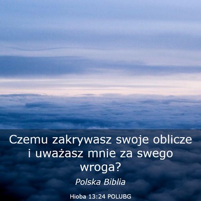 Picture 03 - Hioba 13:24 POLUBG - Czemu zakrywasz swoje oblicze i uważasz mnie za - Bible Verse Picture