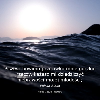 Picture 03 - Hioba 13:26 POLUBG - Piszesz bowiem przeciwko mnie gorzkie rzeczy, - Bible Verse Picture