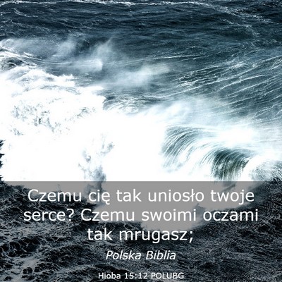 Picture 03 - Hioba 15:12 POLUBG - Czemu cię tak uniosło twoje serce? Czemu swoimi - Bible Verse Picture
