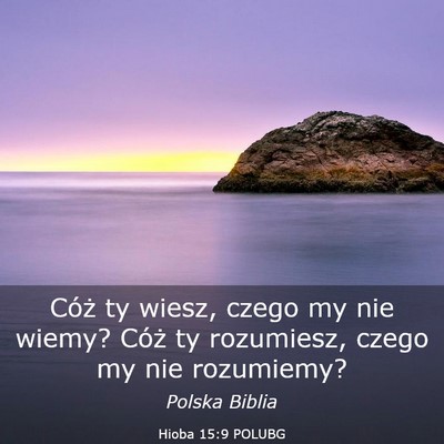 Picture 03 - Hioba 15:9 POLUBG - Cóż ty wiesz, czego my nie wiemy? Cóż ty - Bible Verse Picture