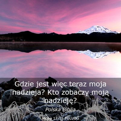Picture 03 - Hioba 17:15 POLUBG - Gdzie jest więc teraz moja nadzieja? Kto zobaczy - Bible Verse Picture