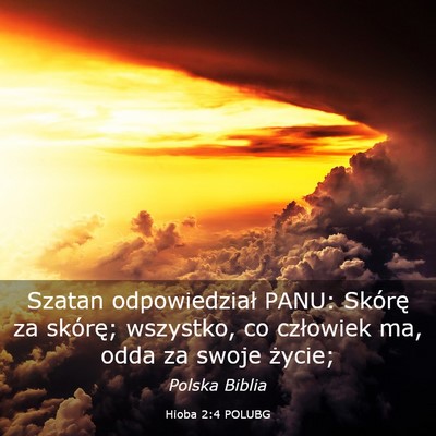 Picture 03 - Hioba 2:4 POLUBG - Szatan odpowiedział PANU: Skórę za skórę; - Bible Verse Picture