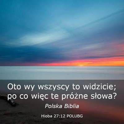 Picture 03 - Hioba 27:12 POLUBG - Oto wy wszyscy to widzicie; po co więc te - Bible Verse Picture