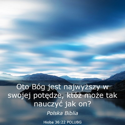 Picture 03 - Hioba 36:22 POLUBG - Oto Bóg jest najwyższy w swojej potędze, - Bible Verse Picture