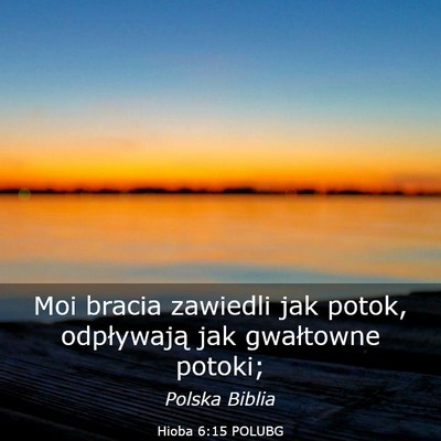 Picture 03 - Hioba 6:15 POLUBG - Moi bracia zawiedli jak potok, odpływają jak - Bible Verse Picture